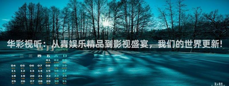 星欧娱乐登录：华彩视听：从青娱乐精品到影视盛宴，我们的世界更新!