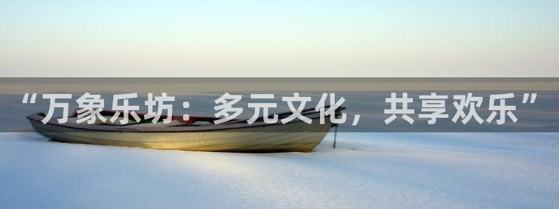星欧娱乐官网版：“万象乐坊：多元文化，共享欢乐”