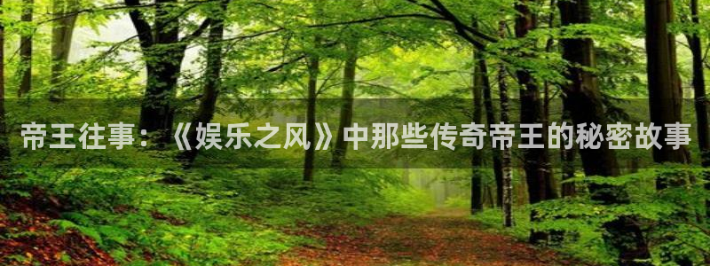 星欧娱乐平台：帝王往事：《娱乐之风》中那些传奇帝王的秘密故事