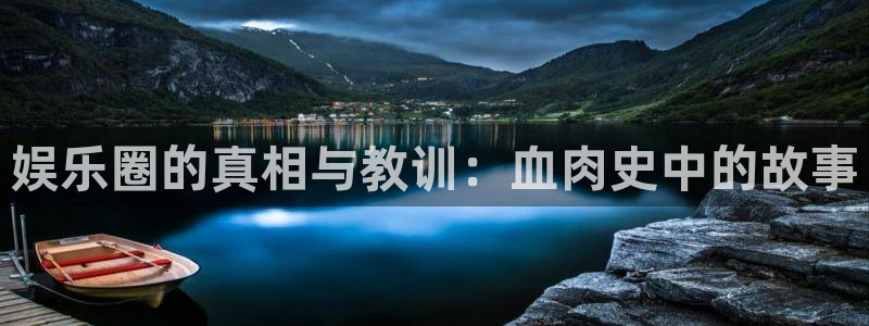 星欧娱乐账号注册：娱乐圈的真相与教训：血肉史中的故事